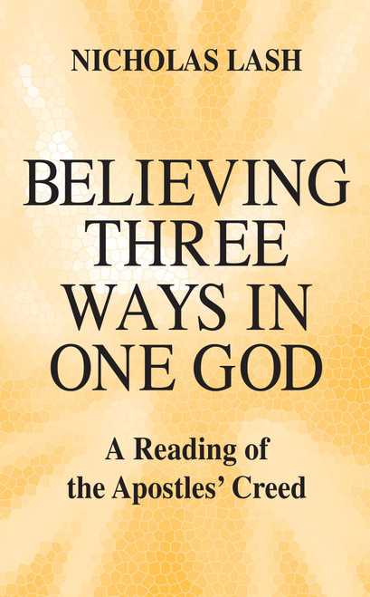 Believing Three Ways in One God (A Reading of the Apostles' Creed) by Nicholas Lash, 9780268006921