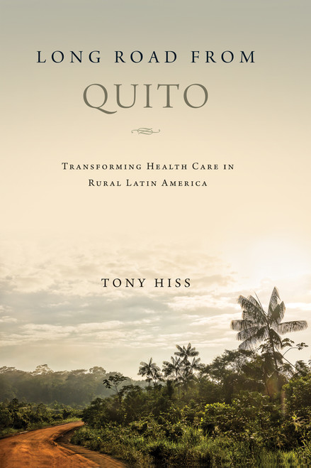 Long Road from Quito (Transforming Health Care in Rural Latin America) by Tony Hiss, 9780268105334