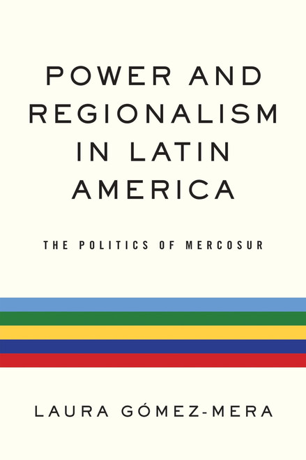 Power and Regionalism in Latin America (The Politics of MERCOSUR) by Laura Gómez-Mera, 9780268029852