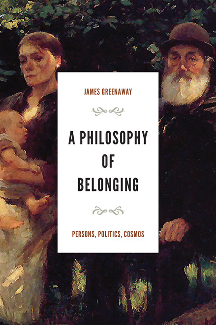 A Philosophy of Belonging (Persons, Politics, Cosmos) by James Greenaway, 9780268206024