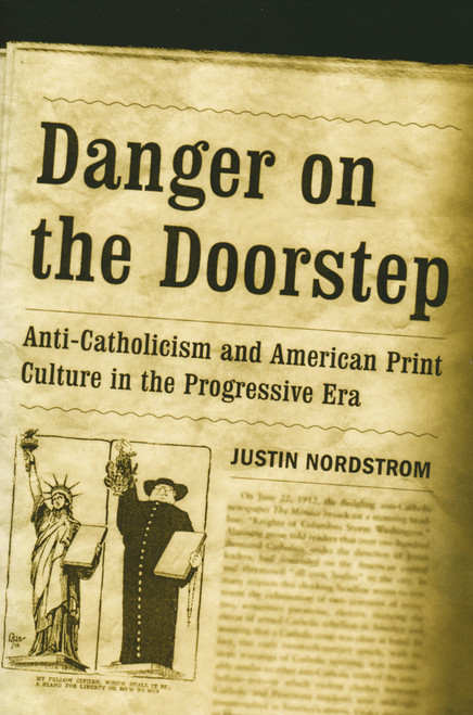 Danger on the Doorstep (Anti-Catholicism and American Print Culture in the Progressive Era) by Justin Nordstrom, 9780268036058