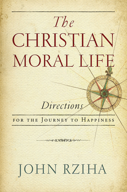 The Christian Moral Life (Directions for the Journey to Happiness) by John Rziha, 9780268101824