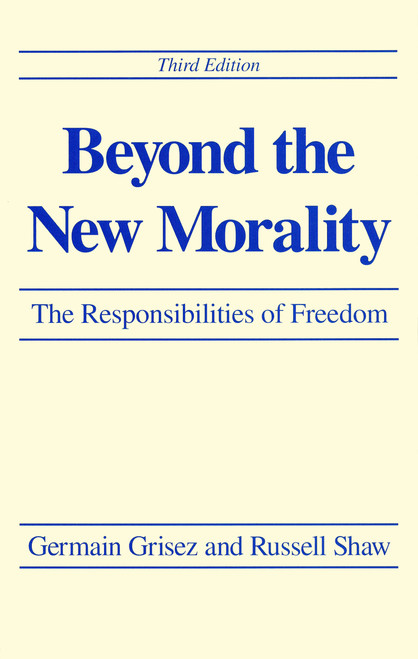Beyond the New Morality (The Responsibilities of Freedom, Third Edition) by Germain Grisez, Russell Shaw, 9780268006792