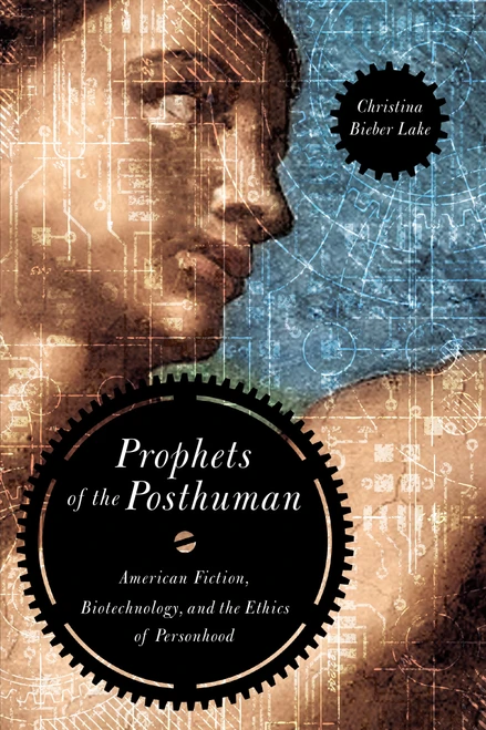 Prophets of the Posthuman (American Fiction, Biotechnology, and the Ethics of Personhood) by Christina Bieber Lake, 9780268022365