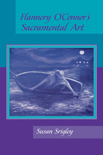 Flannery O'Connor's Sacramental Art by Susan Srigley, 9780268017804
