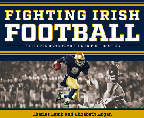 Fighting Irish Football (The Notre Dame Tradition in Photographs) by Charles Lamb, Elizabeth Hogan, 9780268208165