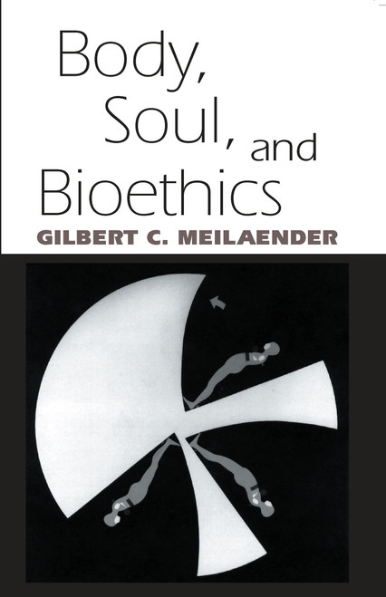 Body, Soul, and Bioethics by Gilbert C. Meilaender, 9780268021535