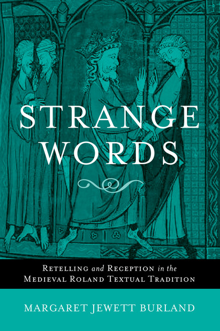 Strange Words (Retelling and Reception in the Medieval Roland Textual Tradition) by Margaret Jewett Burland, 9780268022037