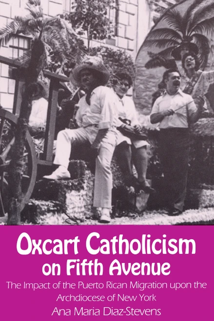 Oxcart Catholicism on Fifth Avenue (The Impact of the Puerto Rican Migration upon the Archdiocese of New York) by Ana Maria Diaz-Stevens, 9780268015107