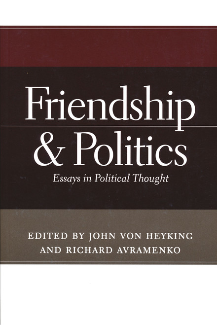 Friendship and Politics (Essays in Political Thought) by John von Heyking, Richard Avramenko, 9780268043704