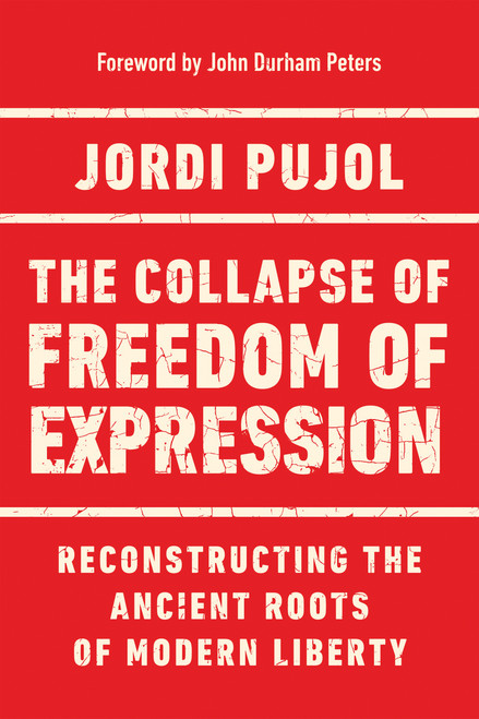 The Collapse of Freedom of Expression (Reconstructing the Ancient Roots of Modern Liberty) by Jordi Pujol, John Durham Peters, 9780268203979