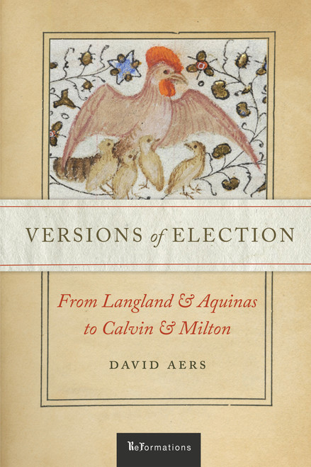 Versions of Election (From Langland and Aquinas to Calvin and Milton) by David Aers, 9780268108663