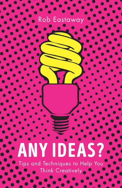 Any Ideas? (Tips and Techniques to Help You Think Creatively) by Rob Eastaway, 9781786780218