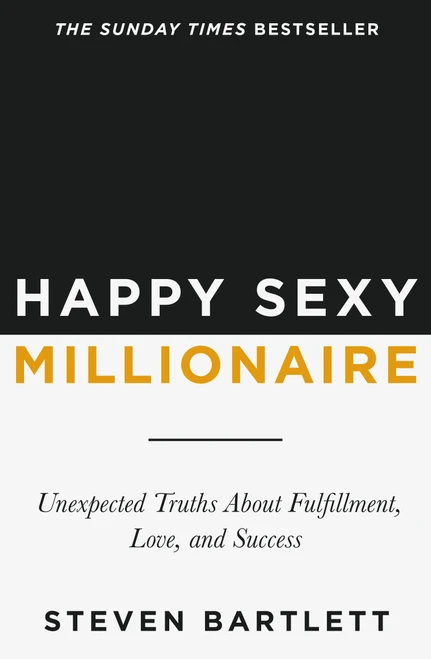 Happy Sexy Millionaire (Unexpected Truths About Fulfillment, Love, and Success) by Steven Bartlett, 9798217182534