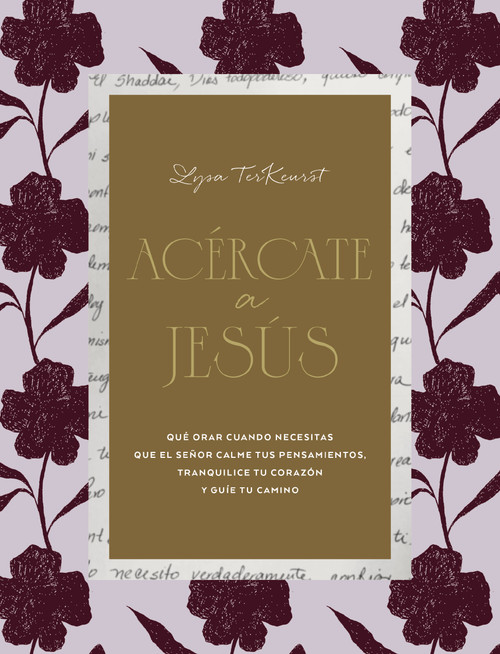 Acércate a Jesús (Qué orar cuando necesitas que el Señor calme tus pensamientos, tranquilice tu corazón y guíe tu camino) (Spanish Edition) by Lysa TerKeurst, 9780829776164
