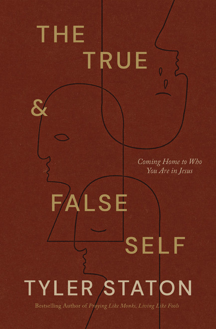 The True and   False Self (Coming Home to Who You Are in Jesus) by Tyler Staton, 9781400255696