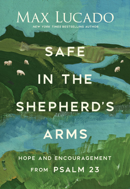Safe in the Shepherd's Arms (Hope and Encouragement from Psalm 23 (A 30-Day Devotional)) by Max Lucado, 9781400261956