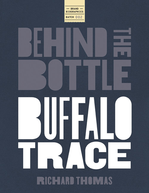 Behind the Bottle: Buffalo Trace Distillery (Heritage, Innovation, and the Rise of a Whiskey Legend) by Richard Thomas, 9781400355464