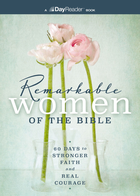 Remarkable Women of the Bible (60 Days to Stronger Faith and Real Courage) by W Publishing, 9781400362066