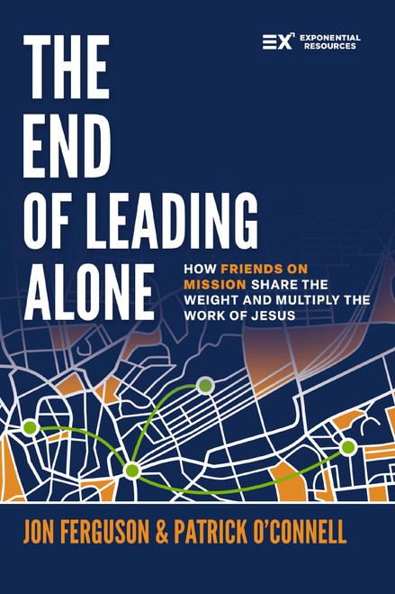 The End of Leading Alone (How Friends on Mission Share the Weight and Multiply the Work of Jesus) by Jon Ferguson, Patrick J. O'Connell, 9780310185277