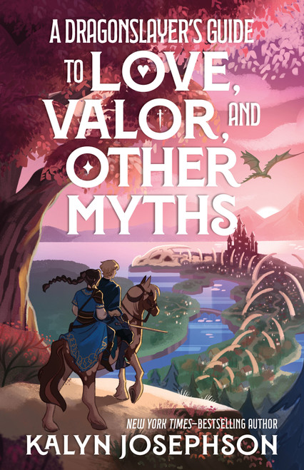 A Dragonslayer's Guide to Love, Valor, and Other Myths by Kalyn Josephson, 9781250438850