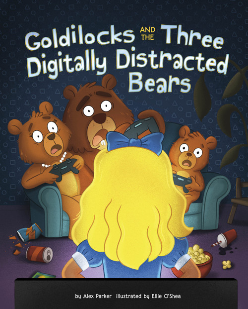 Goldilocks and the Three Digitally Distracted Bears by Alex Parker, Ellie O'Shea, 9798875276644