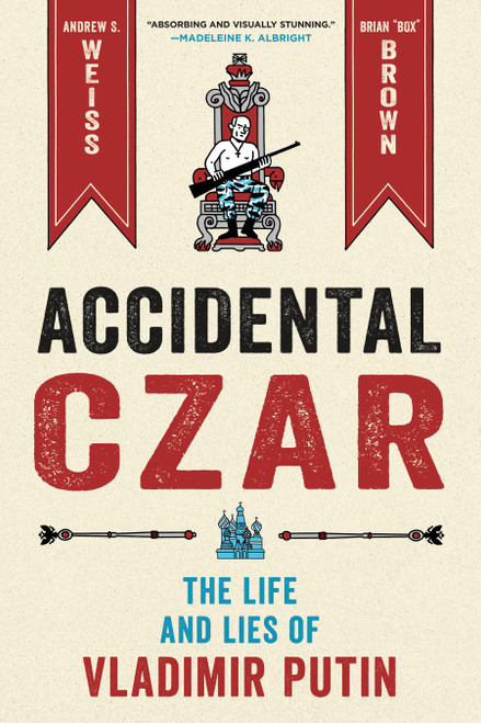 Accidental Czar (The Life and Lies of Vladimir Putin) by Andrew S. Weiss, Brian "Box" Brown, 9781250760753