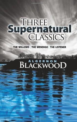 Three Supernatural Classics ("The Willows," "The Wendigo" and "The Listener") by Algernon Blackwood, 9780486469263
