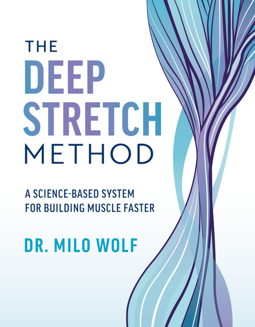 The Deep Stretch Method (A Science-Based System for Building Muscle Faster) by Milo Wolf, 9781628606829