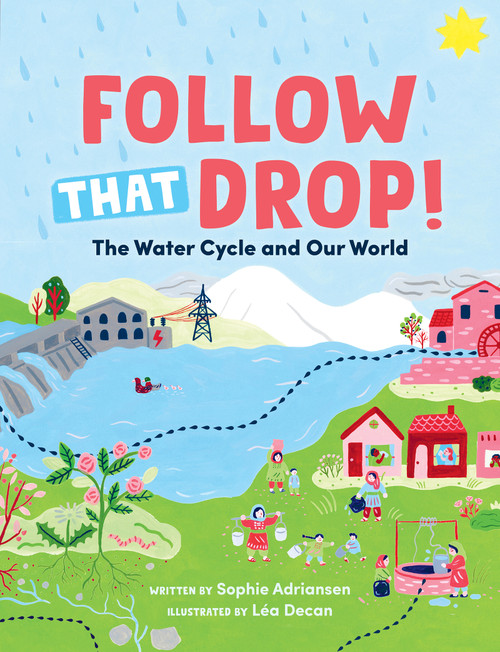 Follow That Drop! (The Water Cycle and Our World) by Sophie Adriansen, Léa Decan, Ann Marie Boulanger, 9781459845954