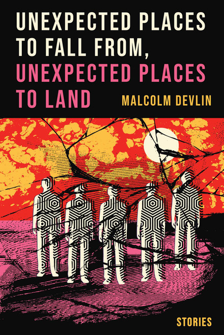 Unexpected Places to Fall From, Unexpected Places to Land by Malcolm Devlin, 9798895152782