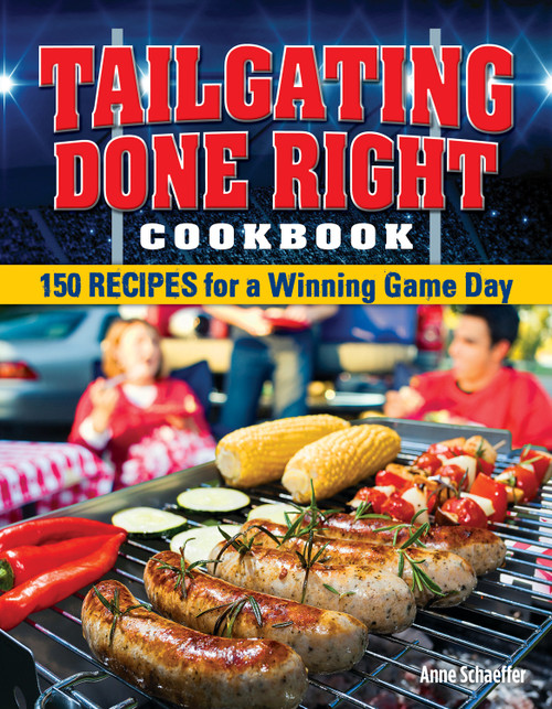Tailgating Done Right Cookbook (150 Recipes for a Winning Game Day) by Anne Schaeffer, 9781565239890