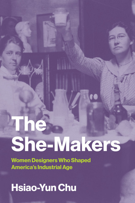 The She-Makers (Women Designers Who Shaped America's Industrial Age) by Hsiao-Yun Chu, 9780262063913