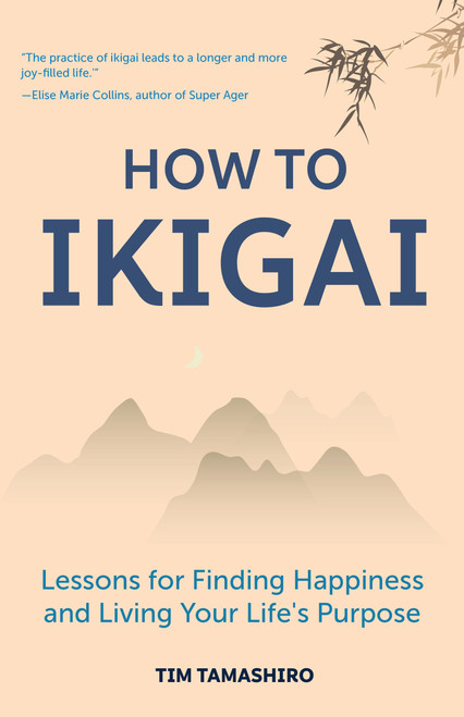 How to Ikigai (Lessons for Finding Happiness and Living Your Life's Purpose (Happiness Philosophy, How to Live a Peaceful Life)) by Tim Tamashiro, 9781633539006