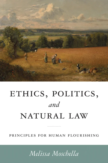 Ethics, Politics, and Natural Law (Principles for Human Flourishing) by Melissa Moschella, Russell Hittinger, 9780268209278