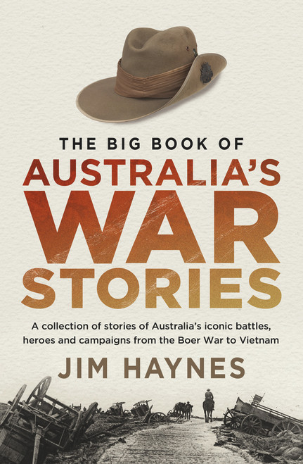 The Big Book of Australia's War Stories (A Collection of Stories of Australia's Iconic Battles and Campaigns From the Boer War to Vietnam) by Jim Haynes, 9781760875619