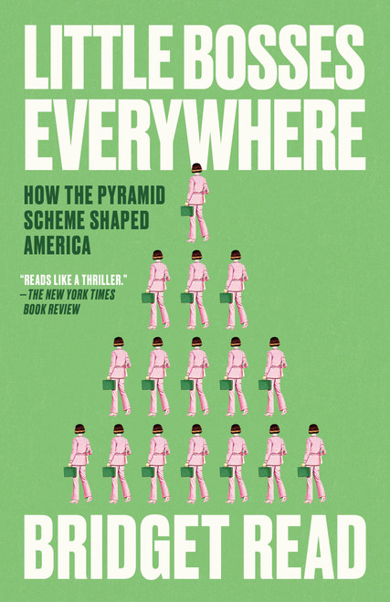 Little Bosses Everywhere (How the Pyramid Scheme Shaped America) by Bridget Read, 9780593443941