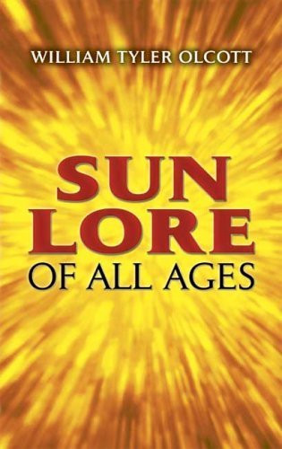 Sun Lore of All Ages (A Collection of Myths and Legends) by William Tyler Olcott, 9780486445564