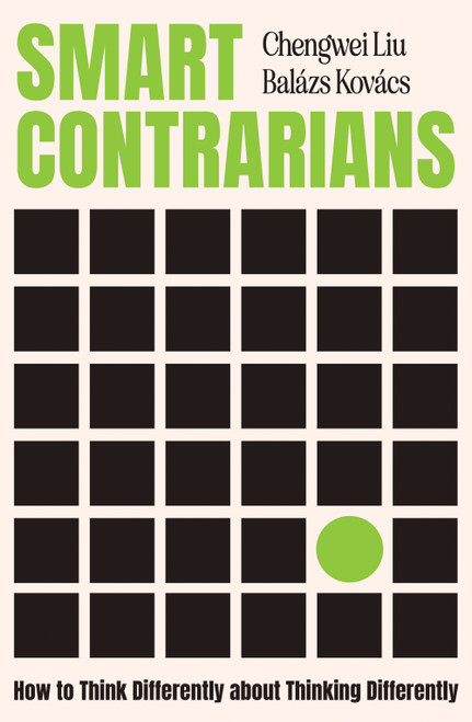 Smart Contrarians (How to Think Differently about Thinking Differently) by Chengwei Liu, Balázs Kovács, 9798892793377