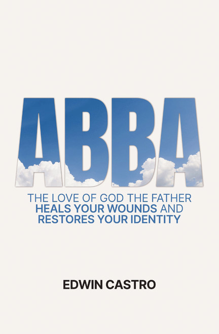 Abba (The Love of God the Father Heals Your Wounds and Restores Your Identity) by Edwin Castro, 9780829776447