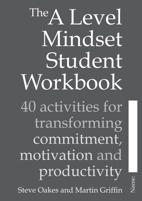 The A Level Mindset Student Workbook (40 activities for transforming commitment, motivation and productivity) by Steve Oakes, Martin Griffin, 9781785830792