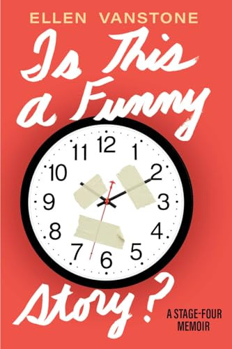 Is This a Funny Story? (A Stage-Four Memoir) by Ellen Vanstone, 9781997701590