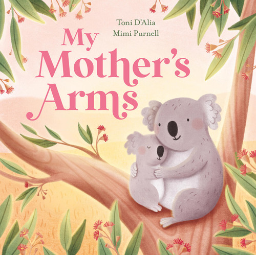 My Mother's Arms by Toni D'Alia, Mimi Purnell, 9781761218422
