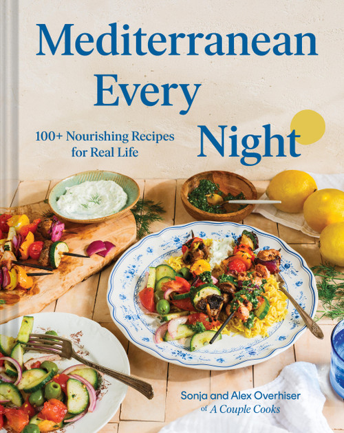 Mediterranean Every Night (100+ Nourishing Recipes for Real Life) by Sonja Overhiser, Alex Overhiser, 9781797243627