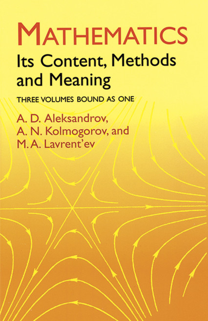 Mathematics (Its Content, Methods and Meaning) by A. D. Aleksandrov, A. N. Kolmogorov, M. A. Lavrent'ev, 9780486409160
