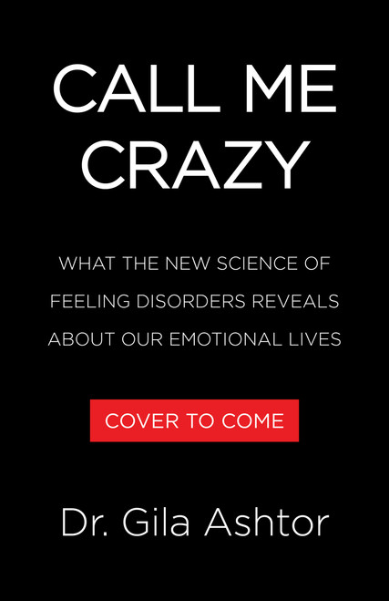 Call Me Crazy (How to Heal from Gaslighting, Imposter Syndrome, Toxic Relationships, and Other Feeling Disorders) by Dr. Gila Ashtor, 9780316584654