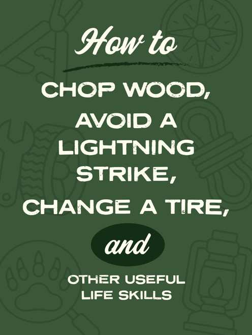 How to Chop Wood, Avoid a Lightning Strike, Change a Tire, and Other Useful Life Skills by Nic Compton, Kim Davies, David Martin, Sara Rose, 9780785851431