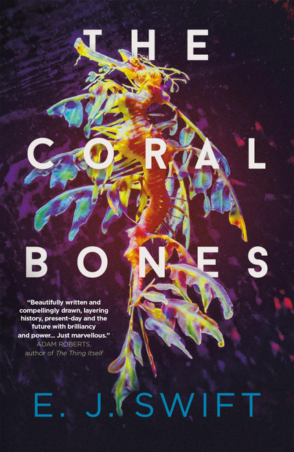 The Coral Bones (The breathtaking novel shortlisted for every major science fiction award in the UK!) by E. J. Swift, 9781529436419