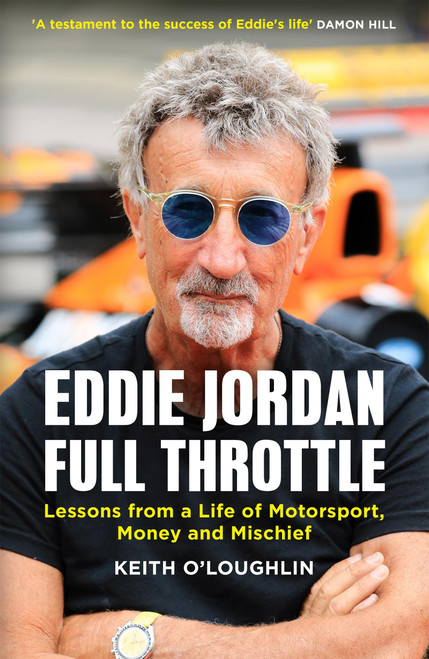 EDDIE JORDAN: FULL THROTTLE (Lessons from a Life of Motorsport, Money and Mischief) by Keith O'Loughlin, 9781529450026