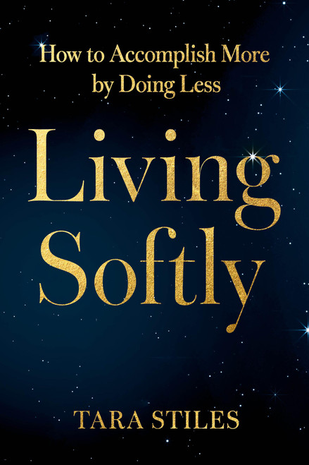 Living Softly (How to Accomplish More by Doing Less) by Tara Stiles, 9781538776483